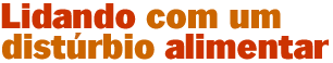 Lidando com um dist�rbio alimentar